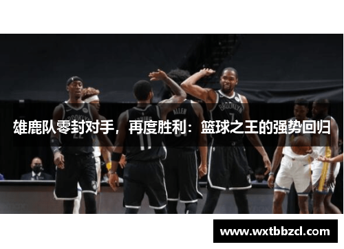 雄鹿队零封对手,再度胜利:篮球之王的强势回归